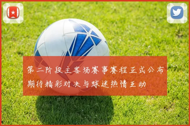 第二阶段主客场赛事赛程正式公布期待精彩对决与球迷热情互动
