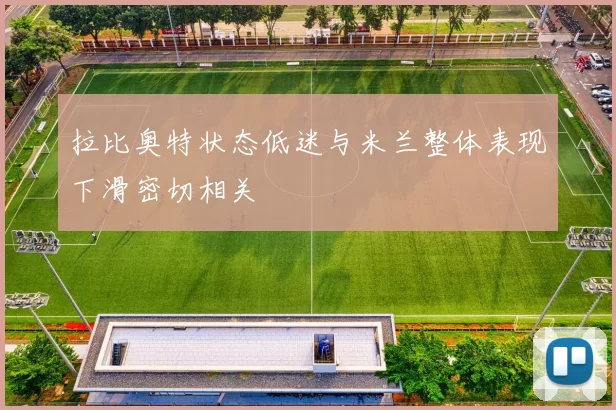 拉比奥特状态低迷与米兰整体表现下滑密切相关